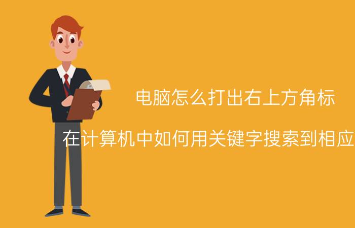 电脑怎么打出右上方角标 在计算机中如何用关键字搜索到相应的文件？